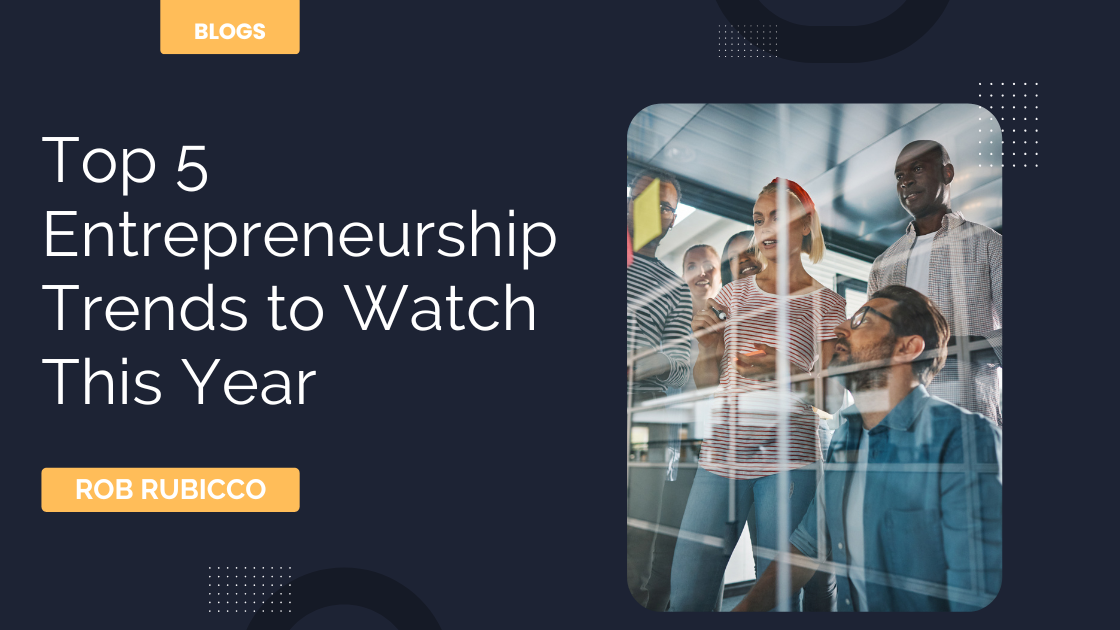 Top 5 Entrepreneurship Trends To Watch This Year - Rob Rubicco's ...