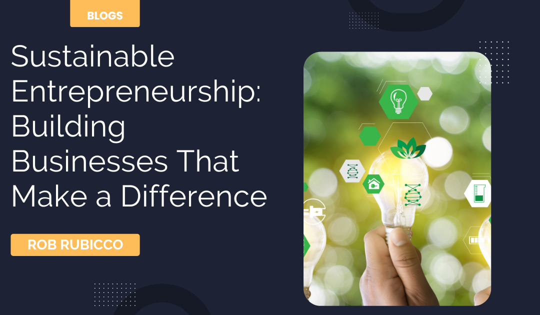 Sustainable Entrepreneurship: Building Businesses That Make a Difference